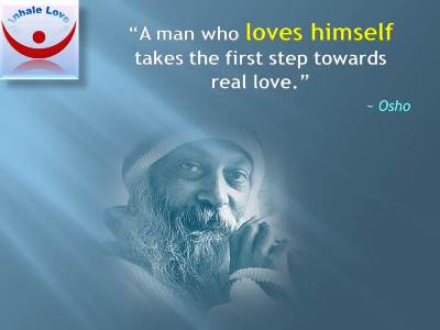 Self-Love quotes Osho on Loving Yourself at Inhale Love: A man who loves himself takes the first step towards real love.