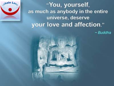 Love Yourself - BUDDHA: You yourself, as much as anybody in the entire universe, deserve your love and affection.